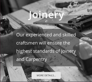 Joinery Our experienced and skilled craftsmen will ensure the highest standards of Joinery and Carpentry MORE DETAILS…