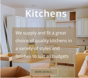 Kitchens MORE DETAILS… We supply and fit a great choice of quality kitchens in a variety of styles and finishes to suit all budgets